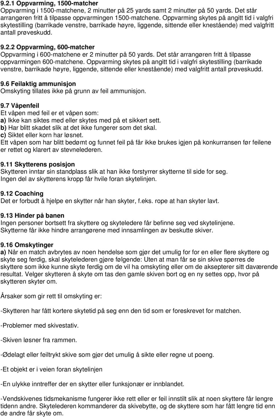 2 Oppvarming, 600-matcher Oppvarming i 600-matchene er 2 minutter på 50 yards. Det står arrangøren fritt å tilpasse oppvarmingen 600-matchene.