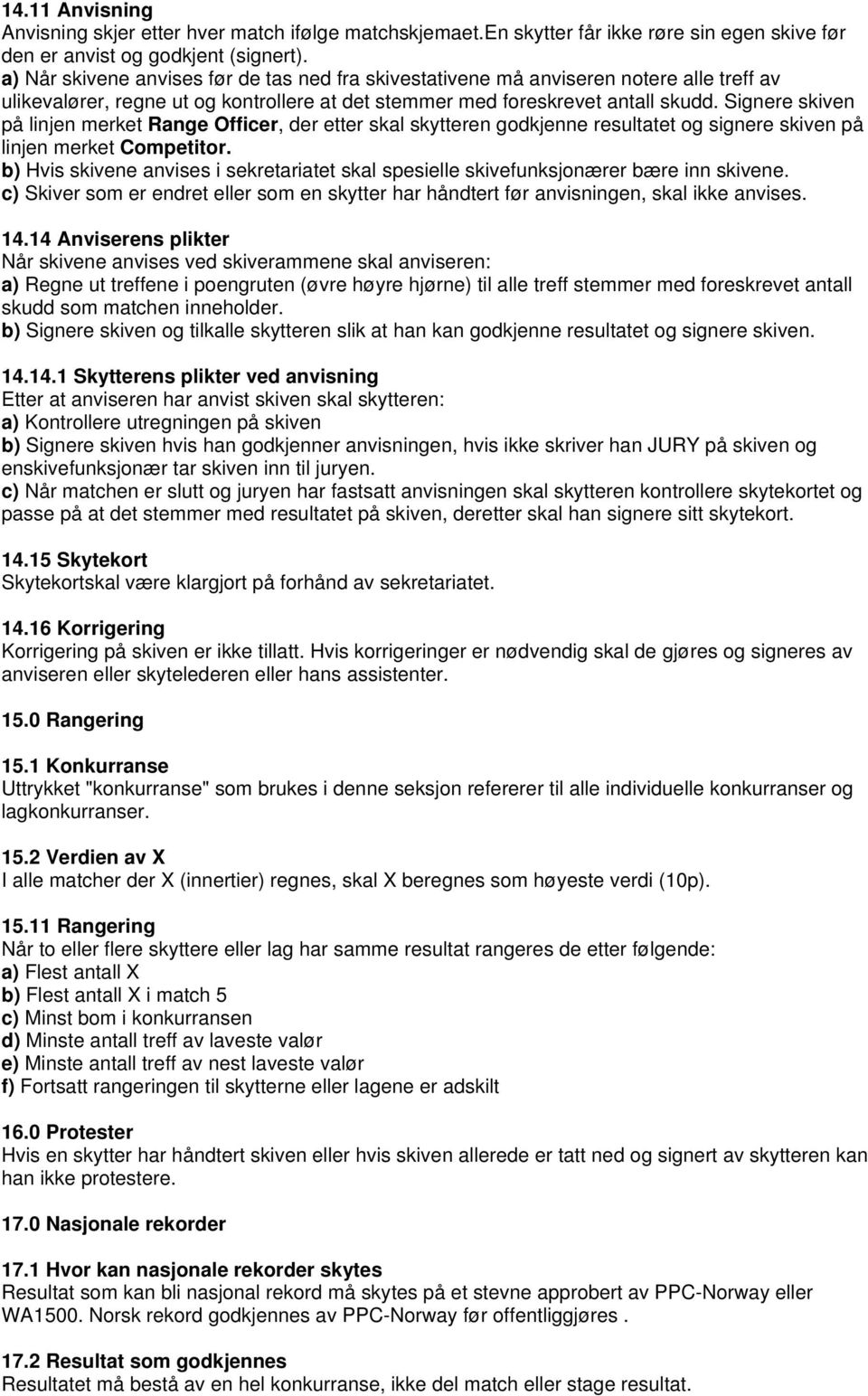 Signere skiven på linjen merket Range Officer, der etter skal skytteren godkjenne resultatet og signere skiven på linjen merket Competitor.