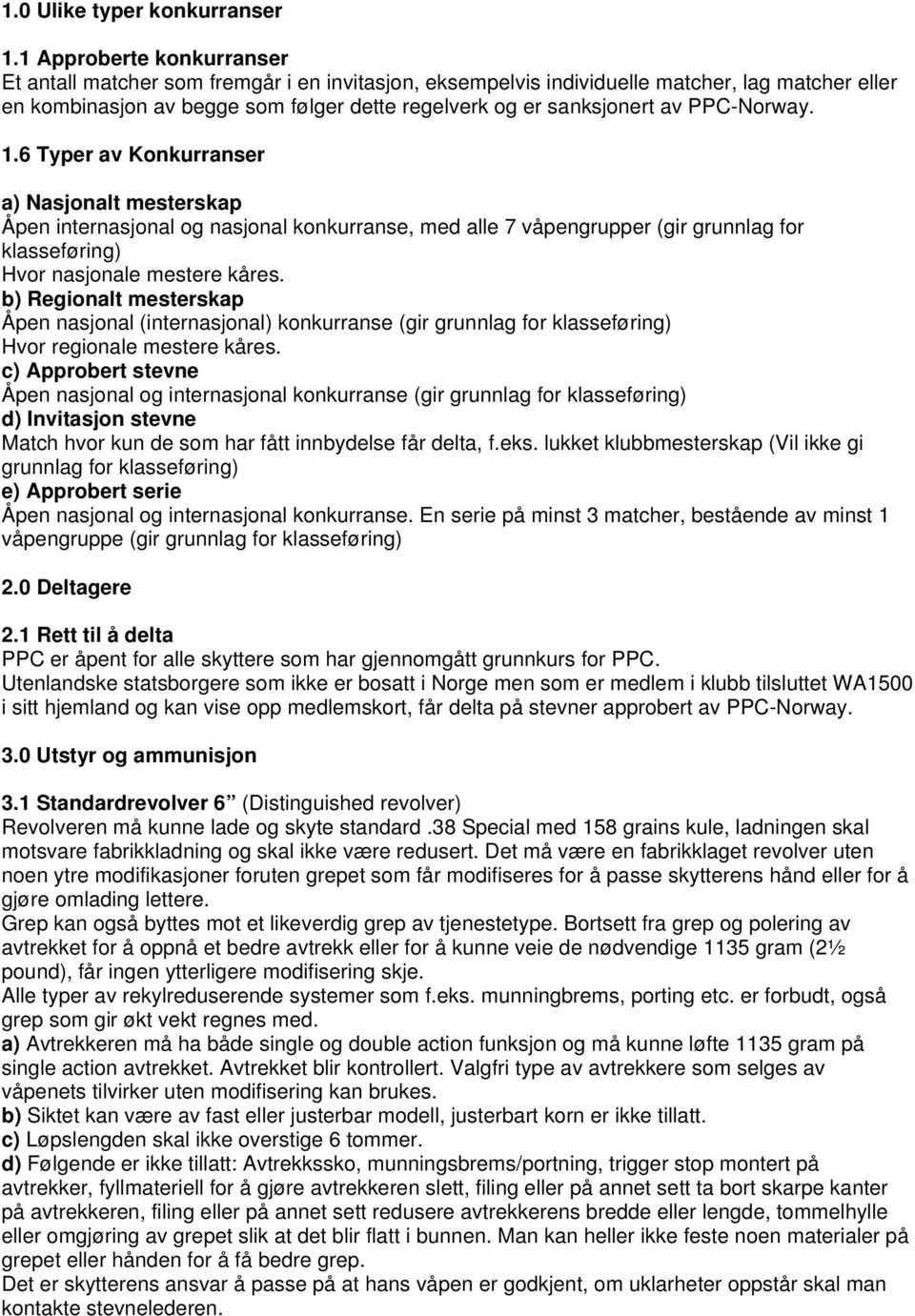 PPC-Norway. 1.6 Typer av Konkurranser a) Nasjonalt mesterskap Åpen internasjonal og nasjonal konkurranse, med alle 7 våpengrupper (gir grunnlag for klasseføring) Hvor nasjonale mestere kåres.