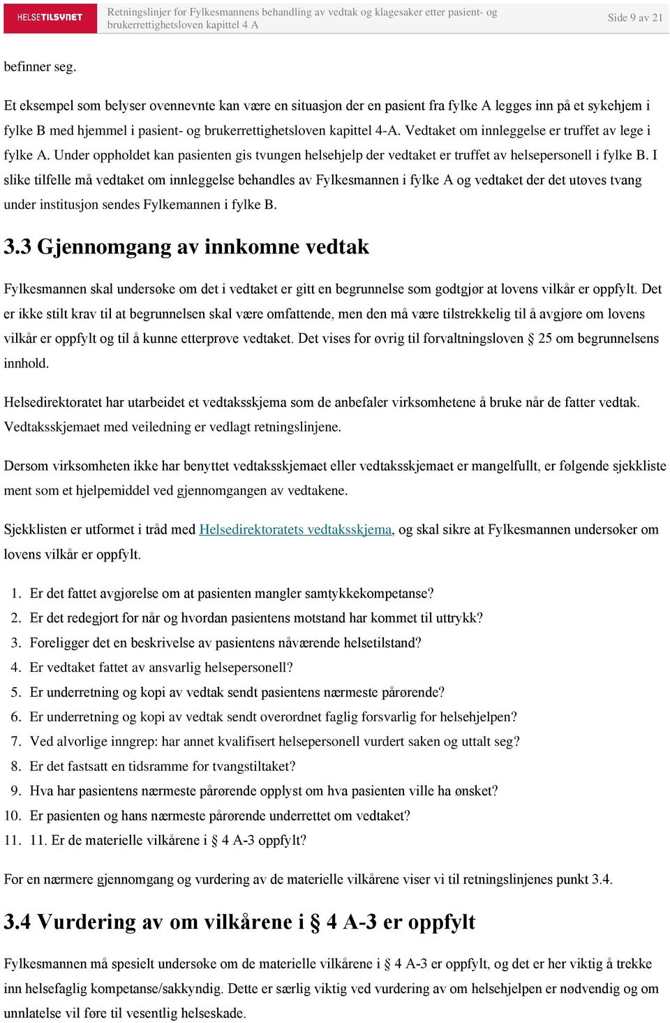 Vedtaket om innleggelse er truffet av lege i fylke A. Under oppholdet kan pasienten gis tvungen helsehjelp der vedtaket er truffet av helsepersonell i fylke B.