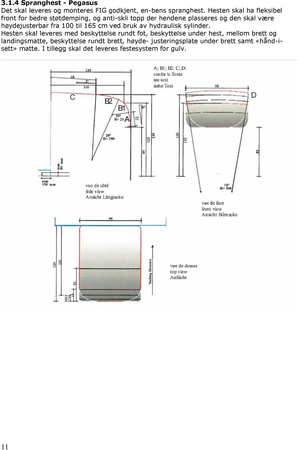 fra 100 til 165 cm ved bruk av hydraulisk sylinder.