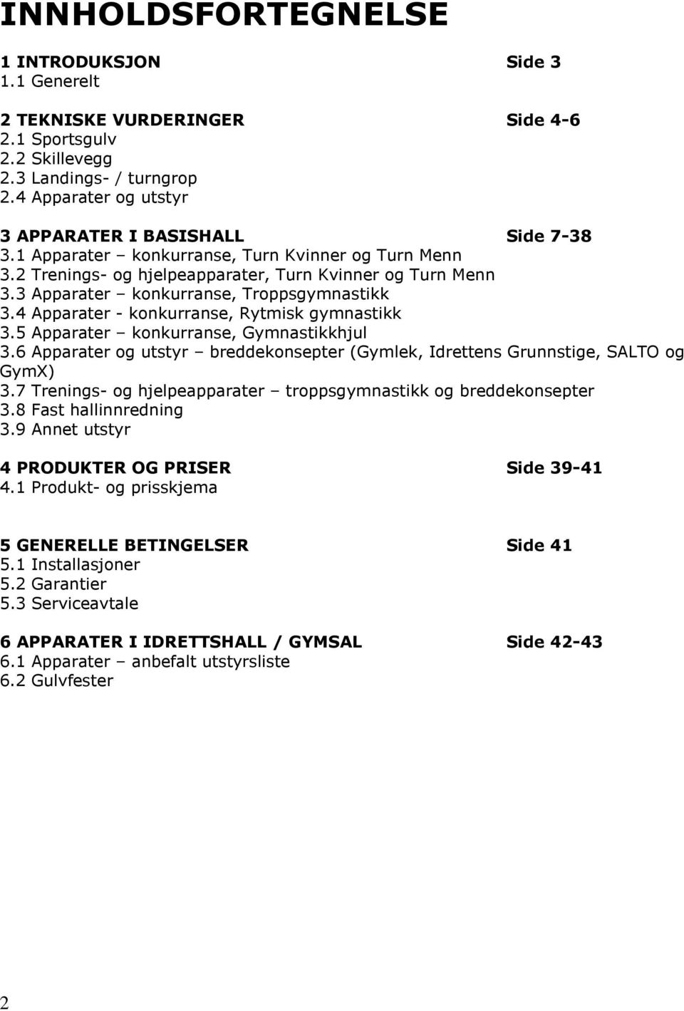 3 Apparater konkurranse, Troppsgymnastikk 3.4 Apparater - konkurranse, Rytmisk gymnastikk 3.5 Apparater konkurranse, Gymnastikkhjul 3.