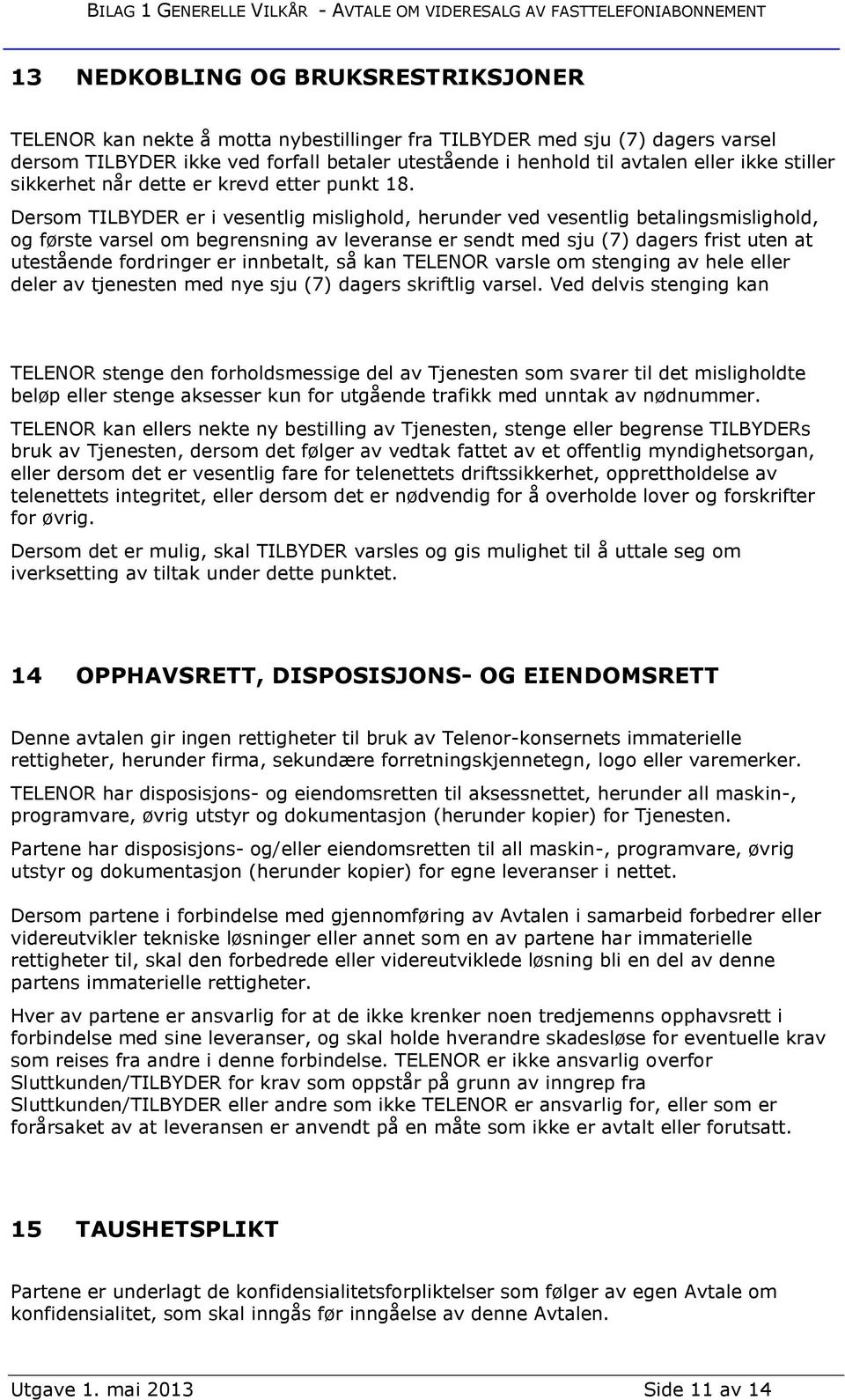 Dersom TILBYDER er i vesentlig mislighold, herunder ved vesentlig betalingsmislighold, og første varsel om begrensning av leveranse er sendt med sju (7) dagers frist uten at utestående fordringer er