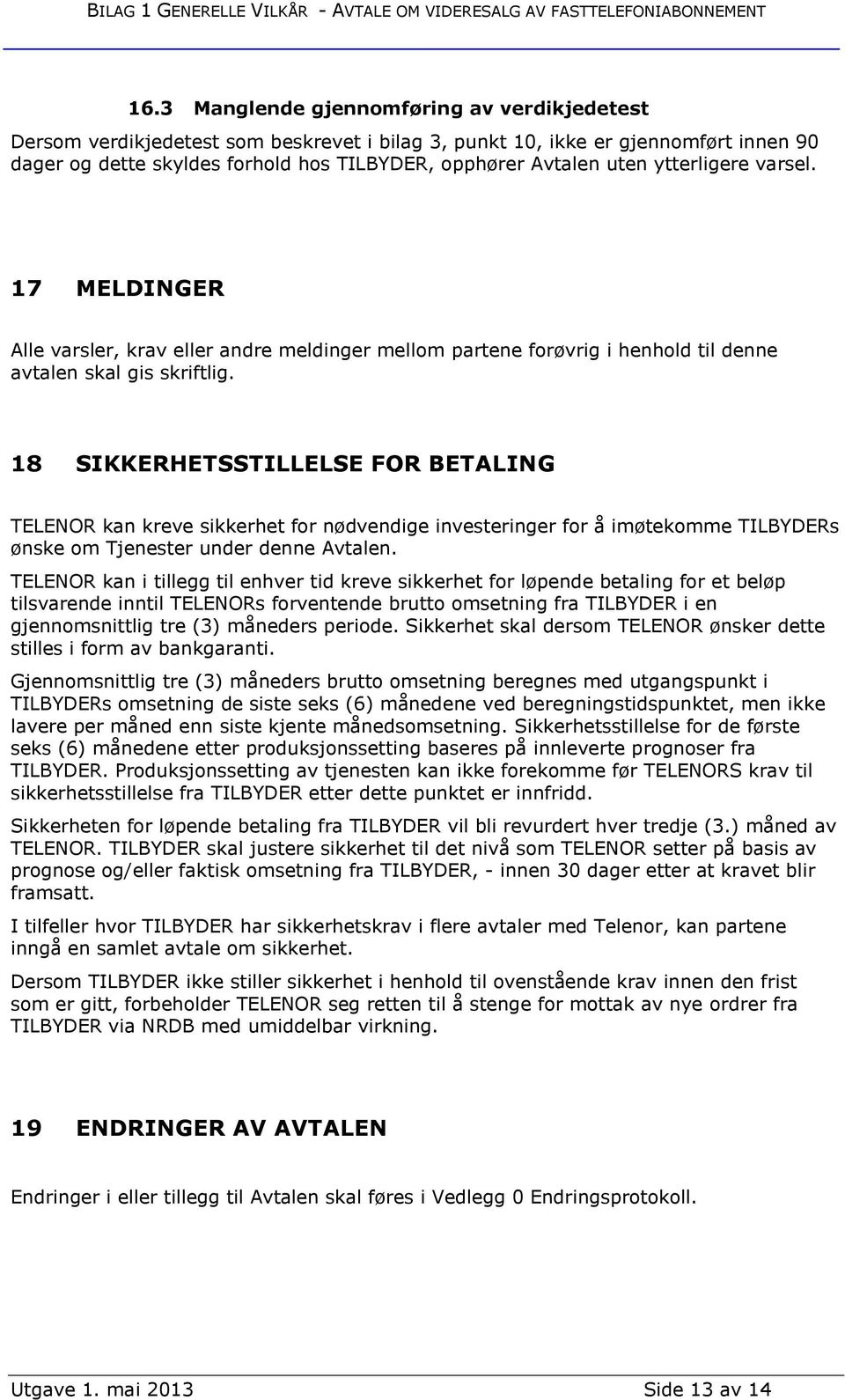 18 SIKKERHETSSTILLELSE FOR BETALING TELENOR kan kreve sikkerhet for nødvendige investeringer for å imøtekomme TILBYDERs ønske om Tjenester under denne Avtalen.