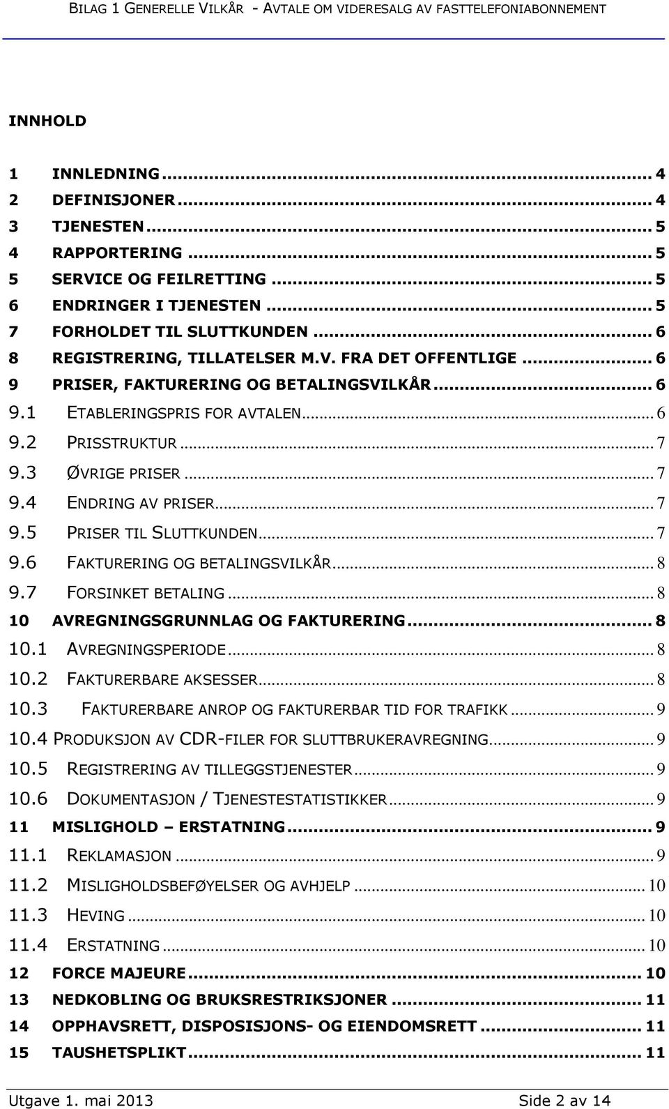 .. 7 9.5 PRISER TIL SLUTTKUNDEN... 7 9.6 FAKTURERING OG BETALINGSVILKÅR... 8 9.7 FORSINKET BETALING... 8 10 AVREGNINGSGRUNNLAG OG FAKTURERING... 8 10.1 AVREGNINGSPERIODE... 8 10.2 FAKTURERBARE AKSESSER.