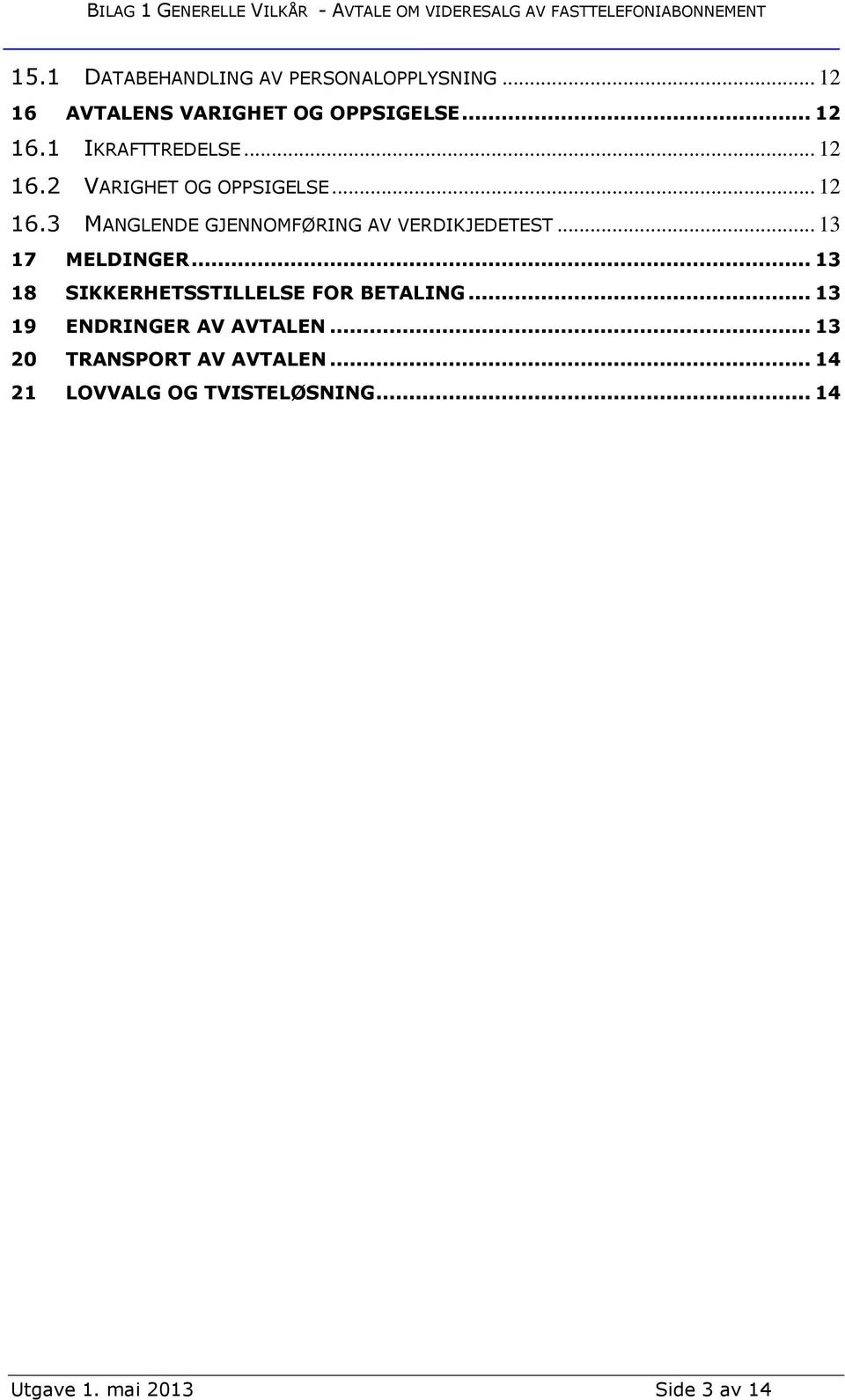 .. 13 17 MELDINGER... 13 18 SIKKERHETSSTILLELSE FOR BETALING... 13 19 ENDRINGER AV AVTALEN.