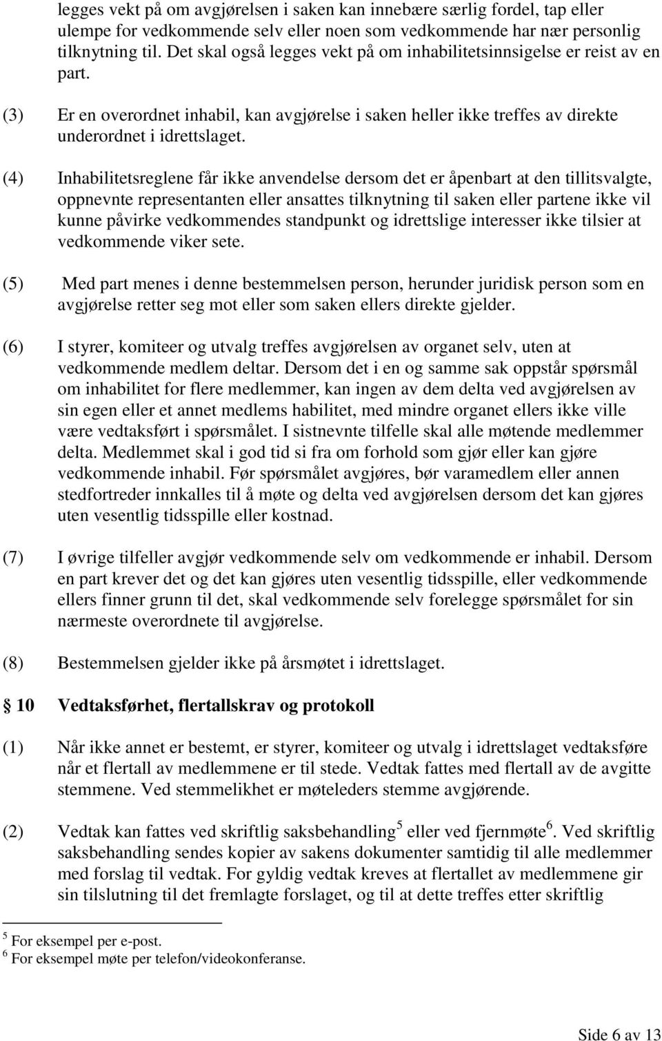 (4) Inhabilitetsreglene får ikke anvendelse dersom det er åpenbart at den tillitsvalgte, oppnevnte representanten eller ansattes tilknytning til saken eller partene ikke vil kunne påvirke