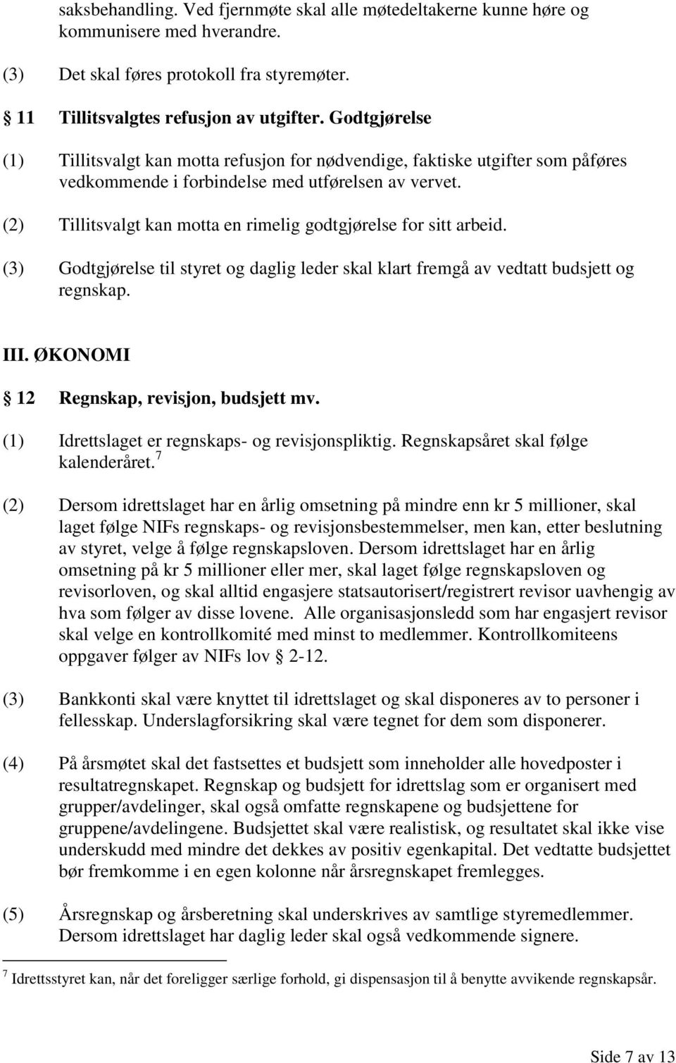 (2) Tillitsvalgt kan motta en rimelig godtgjørelse for sitt arbeid. (3) Godtgjørelse til styret og daglig leder skal klart fremgå av vedtatt budsjett og regnskap. III.