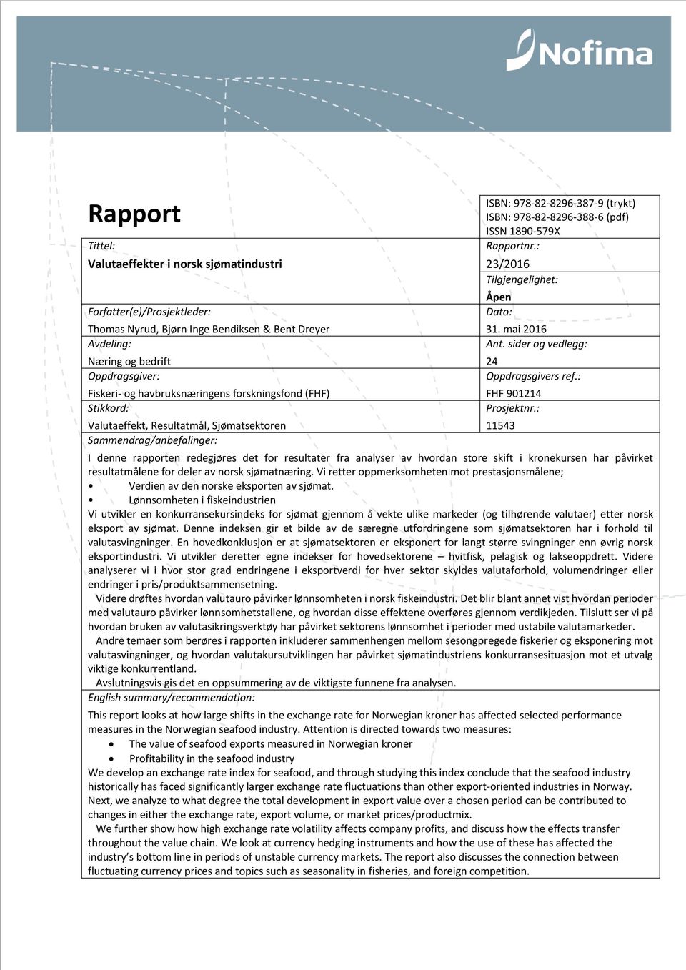 Rapportnr.: 23/2016 Tilgjengelighet: Åpen Dato: 31. 2016 Ant. sider og vedlegg: 24 Oppdragsgivers ref.: FHF 901214 Prosjektnr.