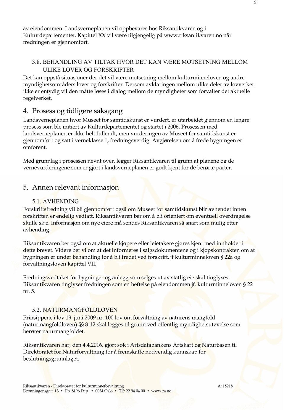 og forskrifter. Dersom avklaringen mellom ulike deler av lovverket ikke er entydig vil den måtte løses i dialog mellom de myndigheter som forvalter det aktuelle regelverket. 4.