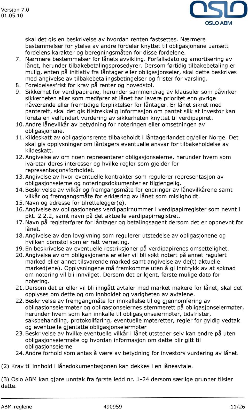 Dersom førtidig tilbakebetaling er mulig, enten på initiativ fra låntager eller obligasjonseier, skal dette beskrives med angivelse av tilbakebetalingsbetingelser og frister for varsling. 8.