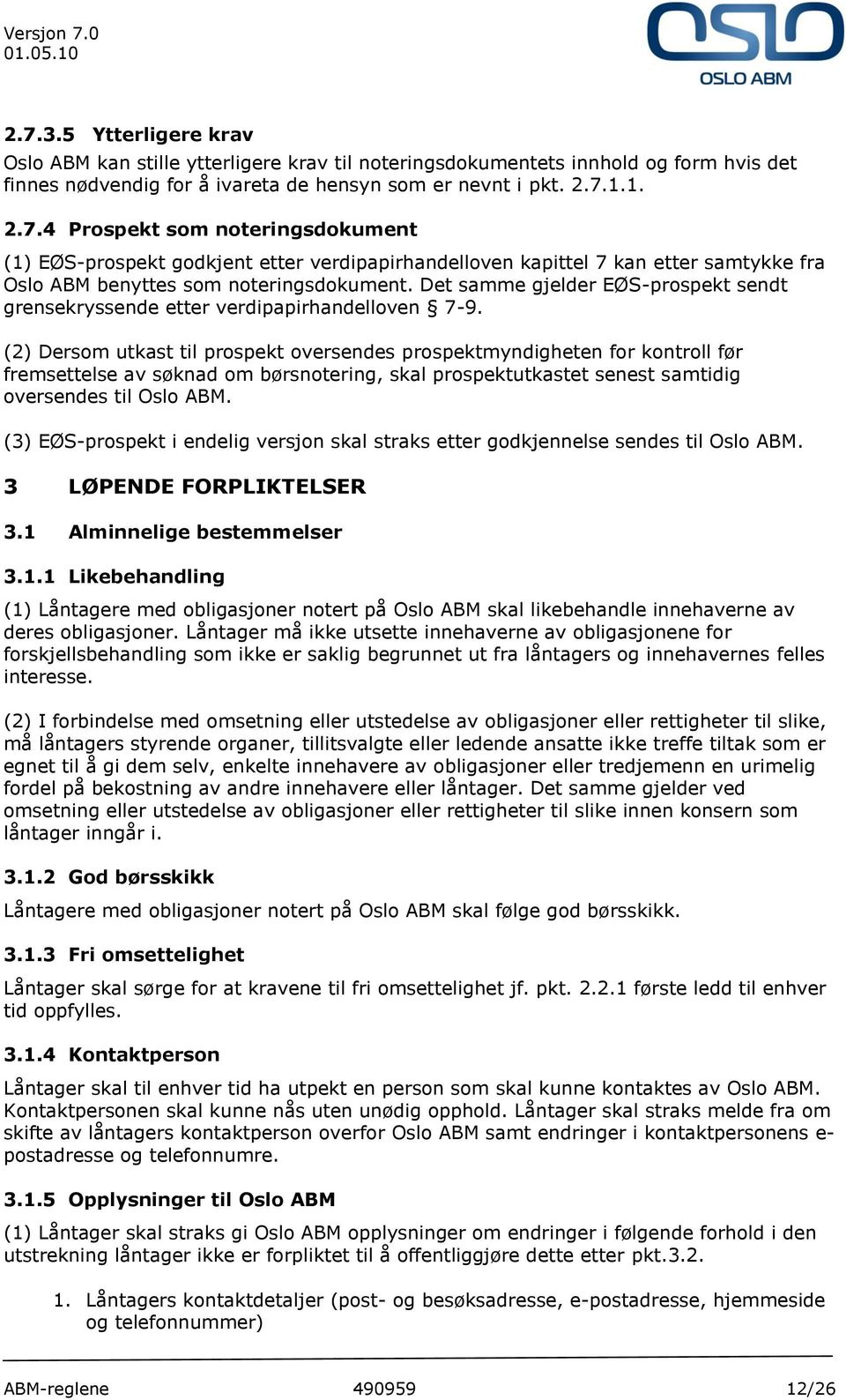 (2) Dersom utkast til prospekt oversendes prospektmyndigheten for kontroll før fremsettelse av søknad om børsnotering, skal prospektutkastet senest samtidig oversendes til Oslo ABM.