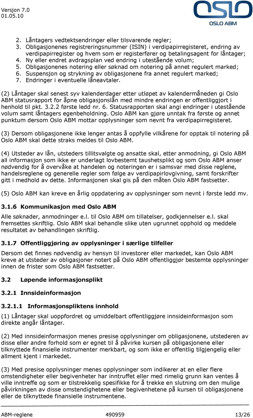 Ny eller endret avdragsplan ved endring i utestående volum; 5. Obligasjonenes notering eller søknad om notering på annet regulert marked; 6.