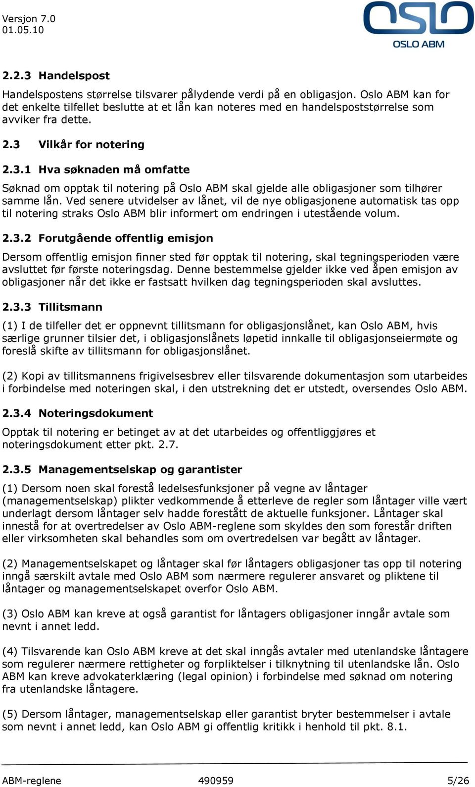 Vilkår for notering 2.3.1 Hva søknaden må omfatte Søknad om opptak til notering på Oslo ABM skal gjelde alle obligasjoner som tilhører samme lån.