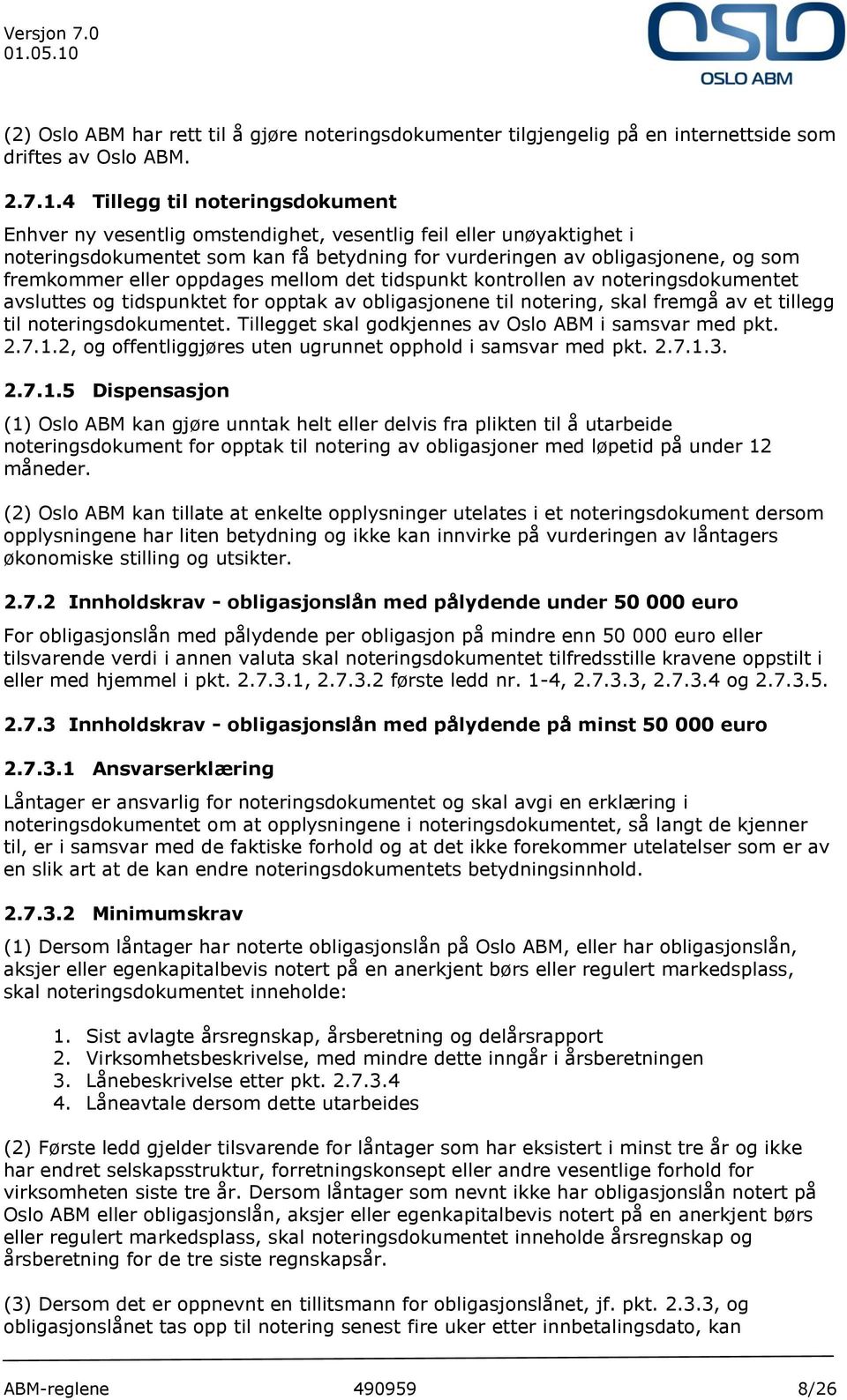 eller oppdages mellom det tidspunkt kontrollen av noteringsdokumentet avsluttes og tidspunktet for opptak av obligasjonene til notering, skal fremgå av et tillegg til noteringsdokumentet.