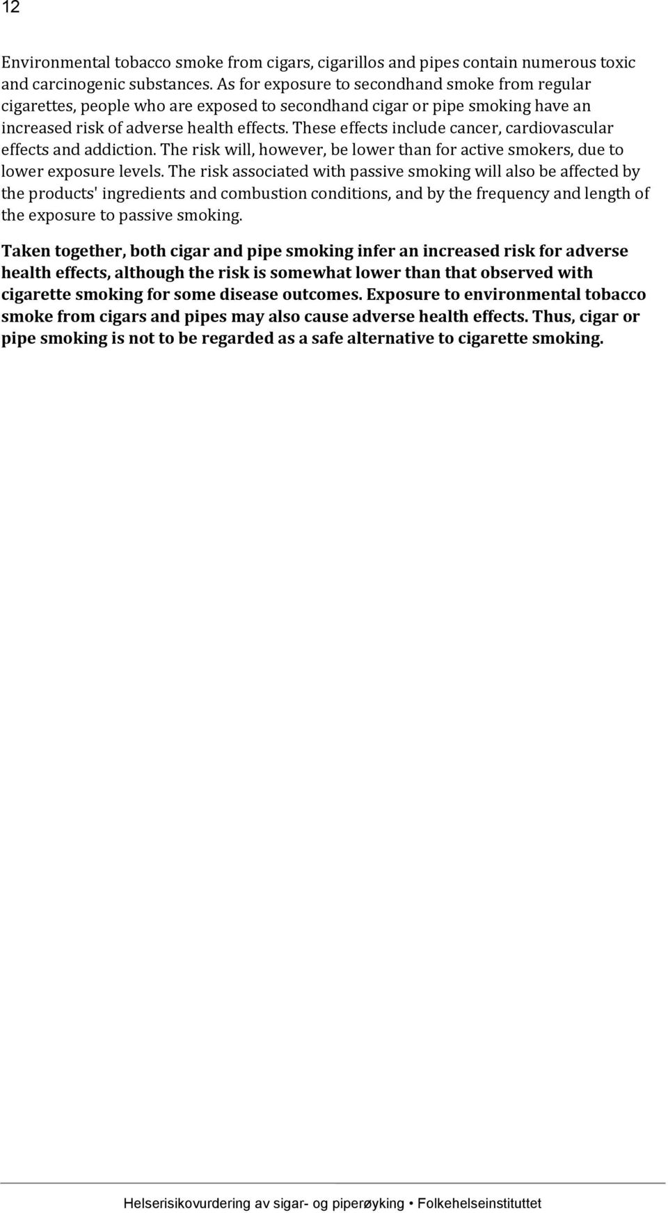 These effects include cancer, cardiovascular effects and addiction. The risk will, however, be lower than for active smokers, due to lower exposure levels.