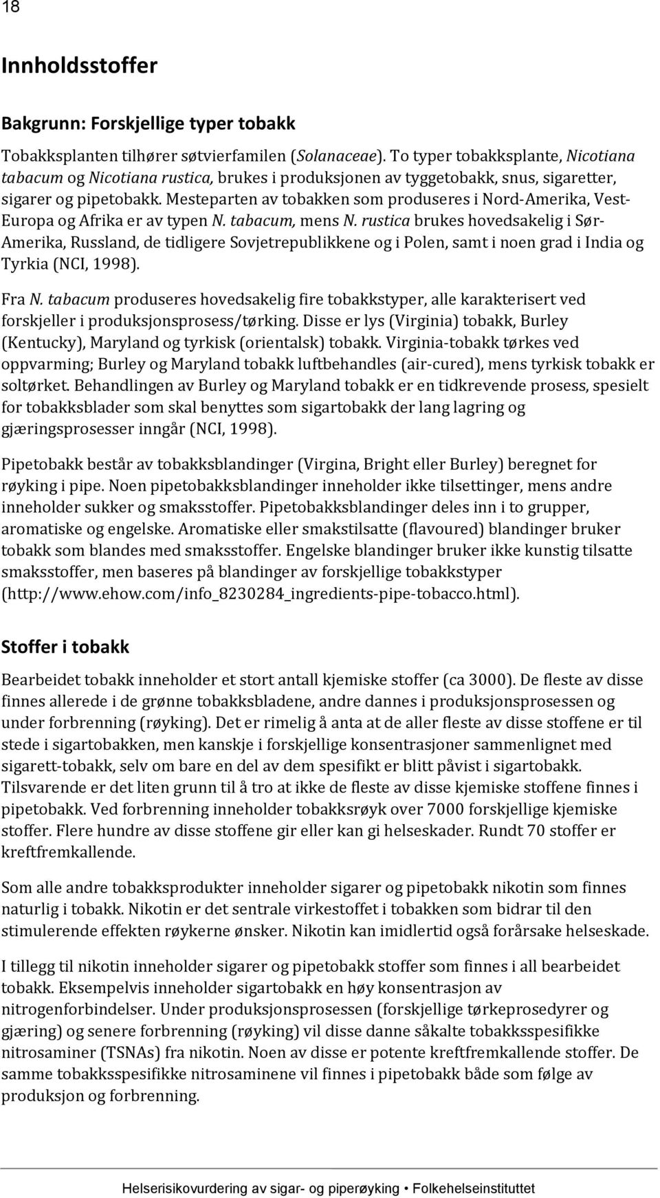 Mesteparten av tobakken som produseres i Nord-Amerika, Vest- Europa og Afrika er av typen N. tabacum, mens N.