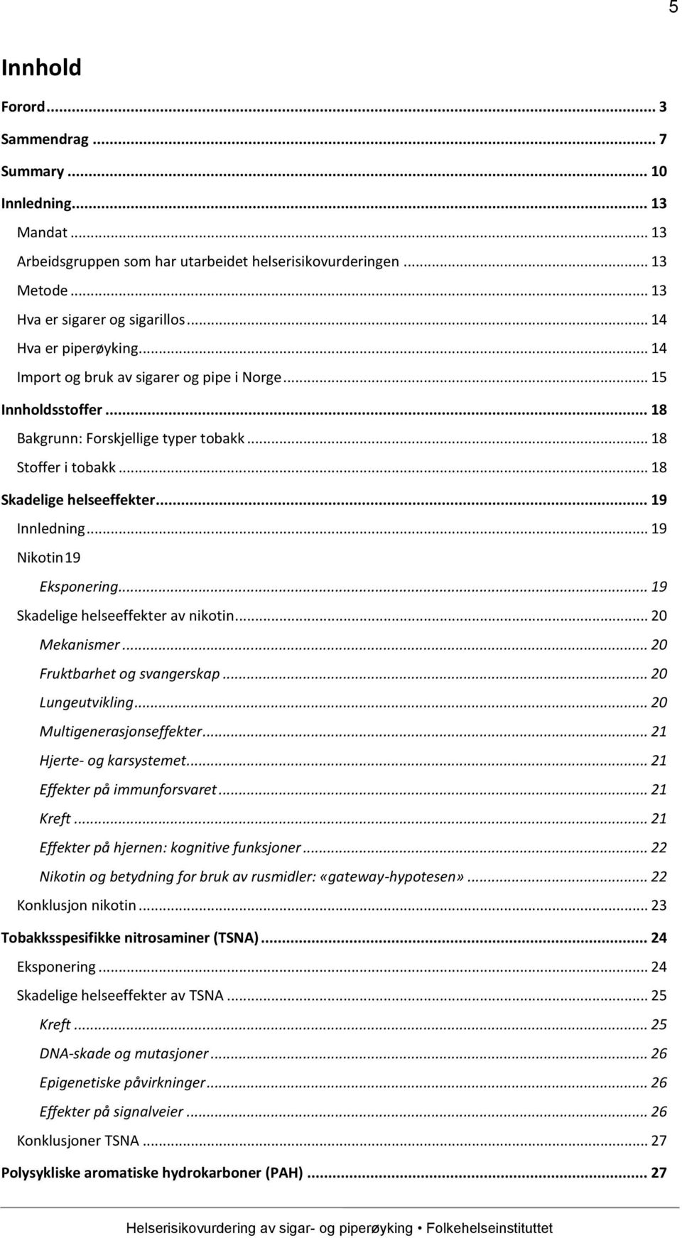 .. 19 Innledning... 19 Nikotin 19 Eksponering... 19 Skadelige helseeffekter av nikotin... 20 Mekanismer... 20 Fruktbarhet og svangerskap... 20 Lungeutvikling... 20 Multigenerasjonseffekter.