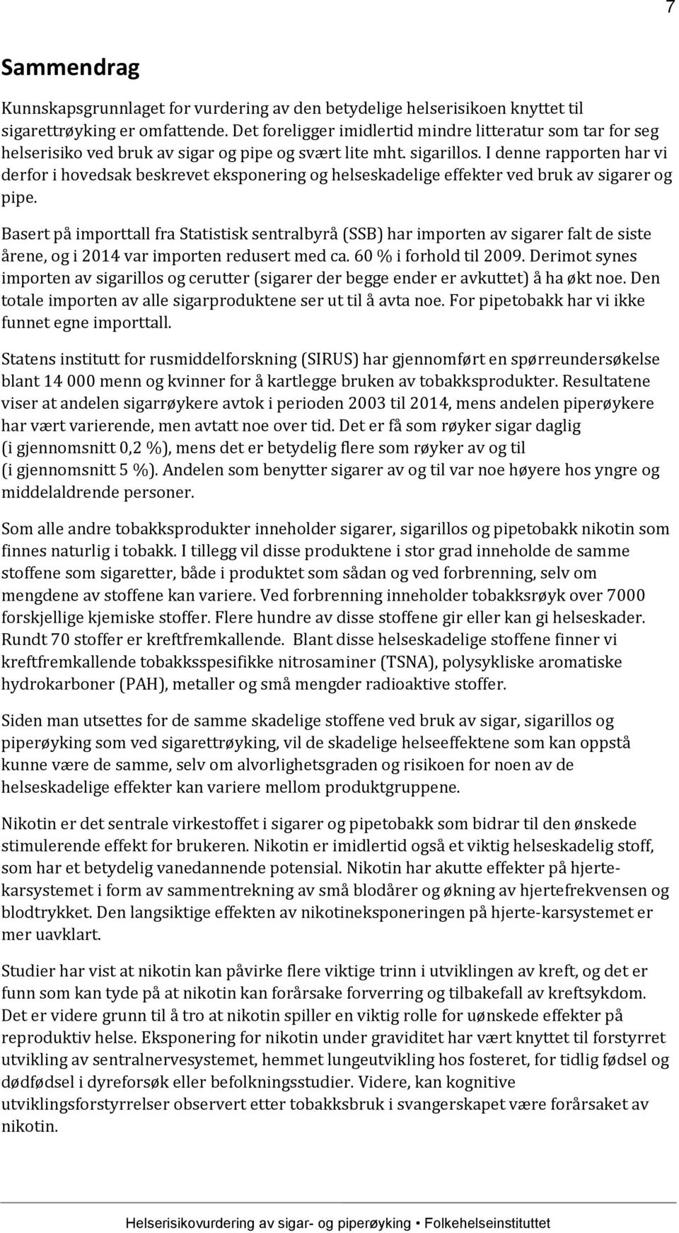 I denne rapporten har vi derfor i hovedsak beskrevet eksponering og helseskadelige effekter ved bruk av sigarer og pipe.