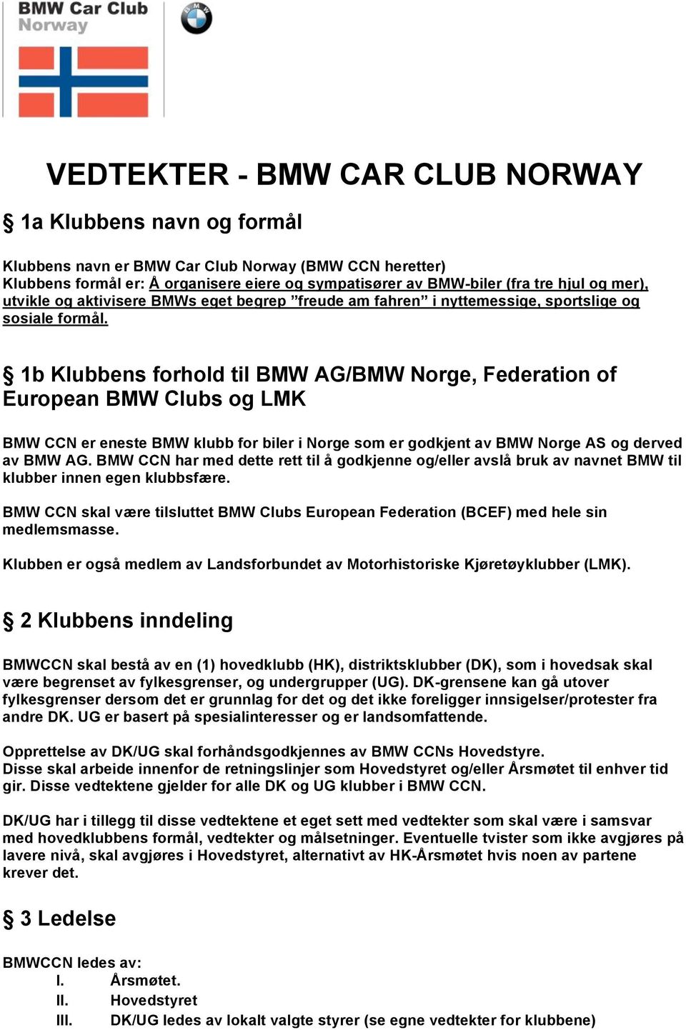 1b Klubbens frhld til BMW AG/BMW Nrge, Federatin f Eurpean BMW Clubs g LMK BMW CCN er eneste BMW klubb fr biler i Nrge sm er gdkjent av BMW Nrge AS g derved av BMW AG.