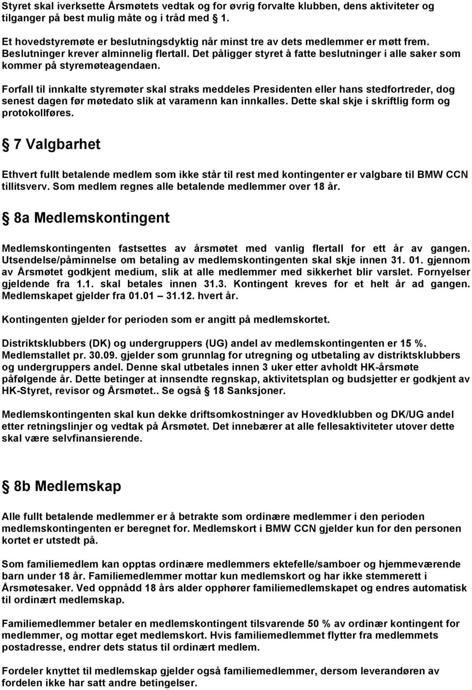 Det påligger styret å fatte beslutninger i alle saker sm kmmer på styremøteagendaen.