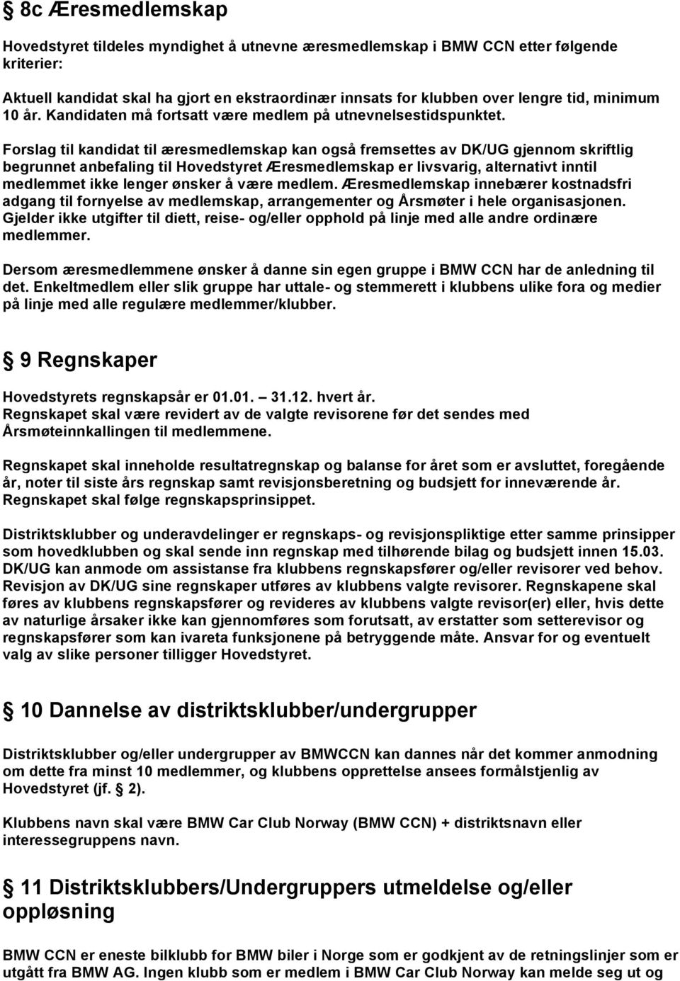 Frslag til kandidat til æresmedlemskap kan gså fremsettes av DK/UG gjennm skriftlig begrunnet anbefaling til Hvedstyret Æresmedlemskap er livsvarig, alternativt inntil medlemmet ikke lenger ønsker å