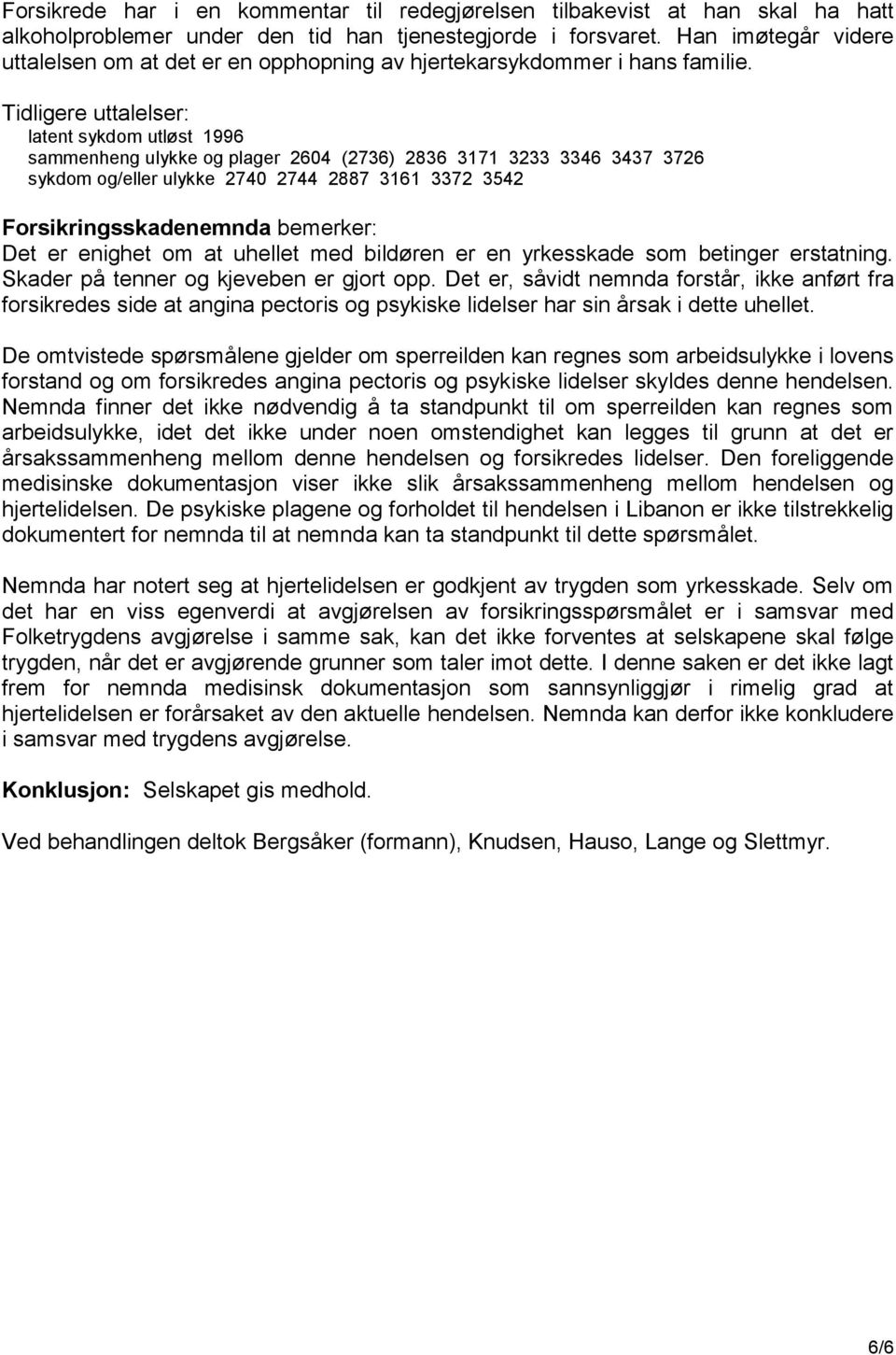 Tidligere uttalelser: latent sykdom utløst 1996 sammenheng ulykke og plager 2604 (2736) 2836 3171 3233 3346 3437 3726 sykdom og/eller ulykke 2740 2744 2887 3161 3372 3542 Forsikringsskadenemnda