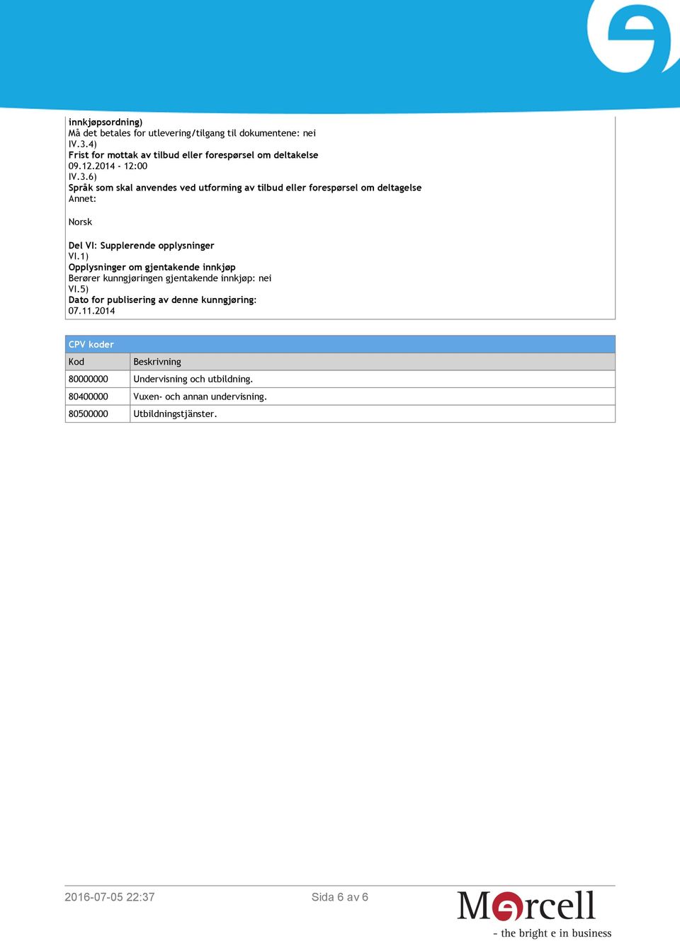 6) Språk som skal anvendes ved utforming av tilbud eller forespørsel om deltagelse Annet: Norsk Del VI: Supplerende opplysninger VI.