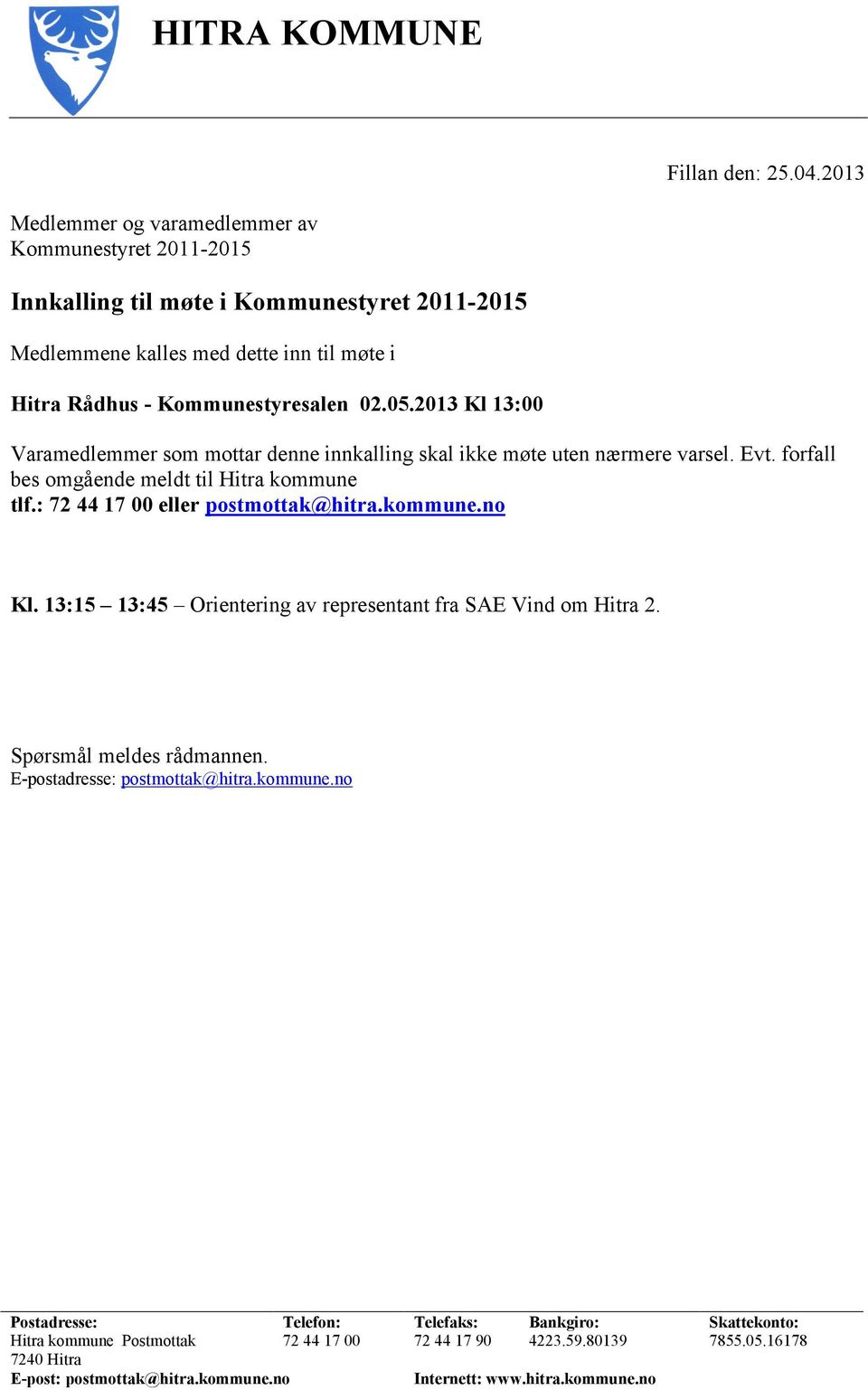 2013 Kl 13:00 Varamedlemmer som mottar denne innkalling skal ikke møte uten nærmere varsel. Evt. forfall bes omgående meldt til Hitra kommune tlf.: 72 44 17 00 eller postmottak@hitra.kommune.no Kl.