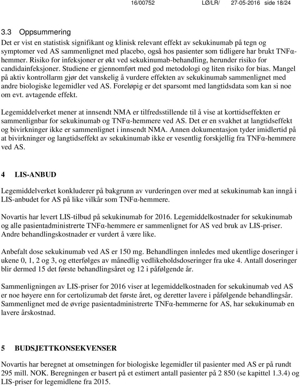 TNFαhemmer. Risiko for infeksjoner er økt ved sekukinumab-behandling, herunder risiko for candidainfeksjoner. Studiene er gjennomført med god metodologi og liten risiko for bias.