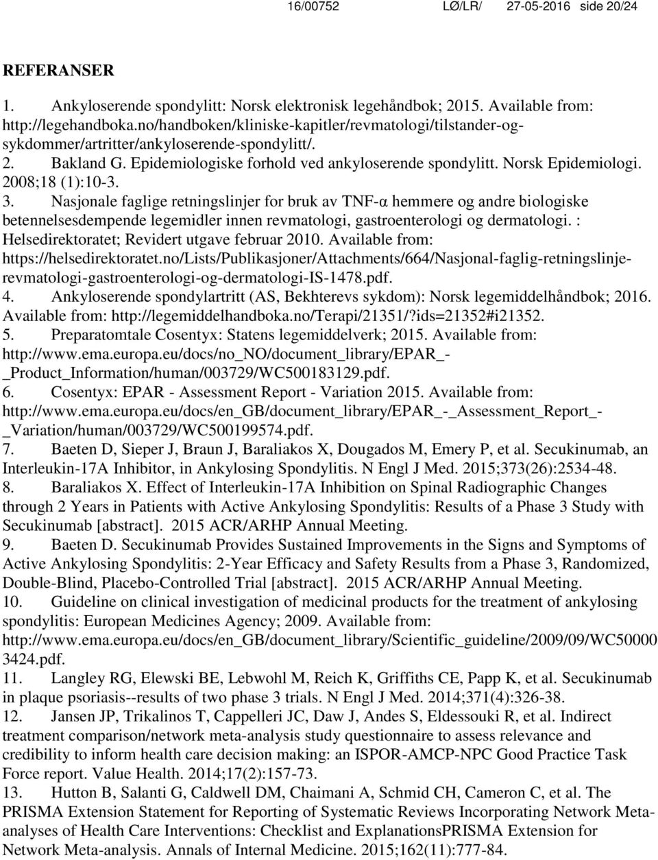 2008;18 (1):10-3. 3. Nasjonale faglige retningslinjer for bruk av TNF-α hemmere og andre biologiske betennelsesdempende legemidler innen revmatologi, gastroenterologi og dermatologi.