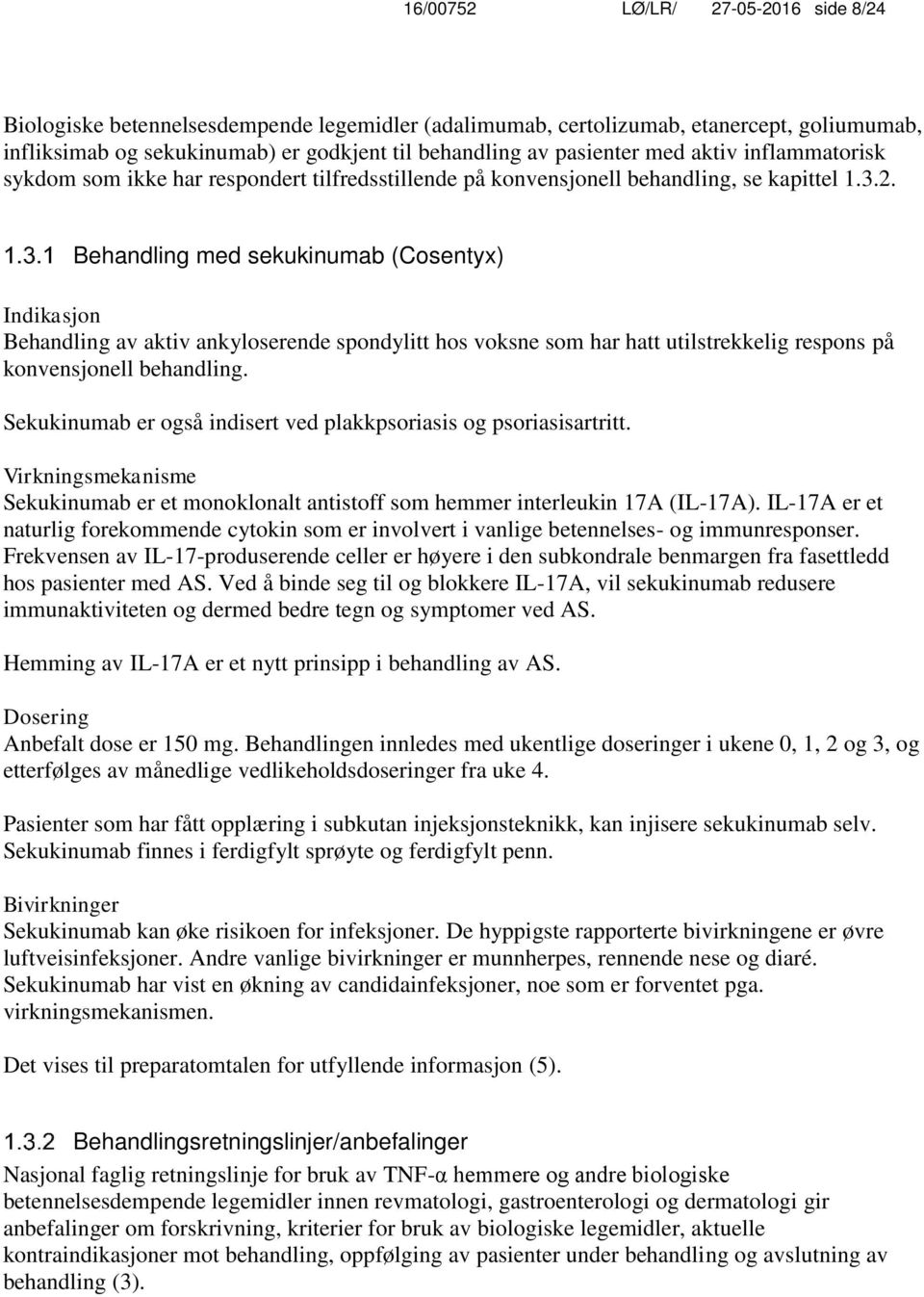 Behandling med sekukinumab (Cosentyx) Indikasjon Behandling av aktiv ankyloserende spondylitt hos voksne som har hatt utilstrekkelig respons på konvensjonell behandling.