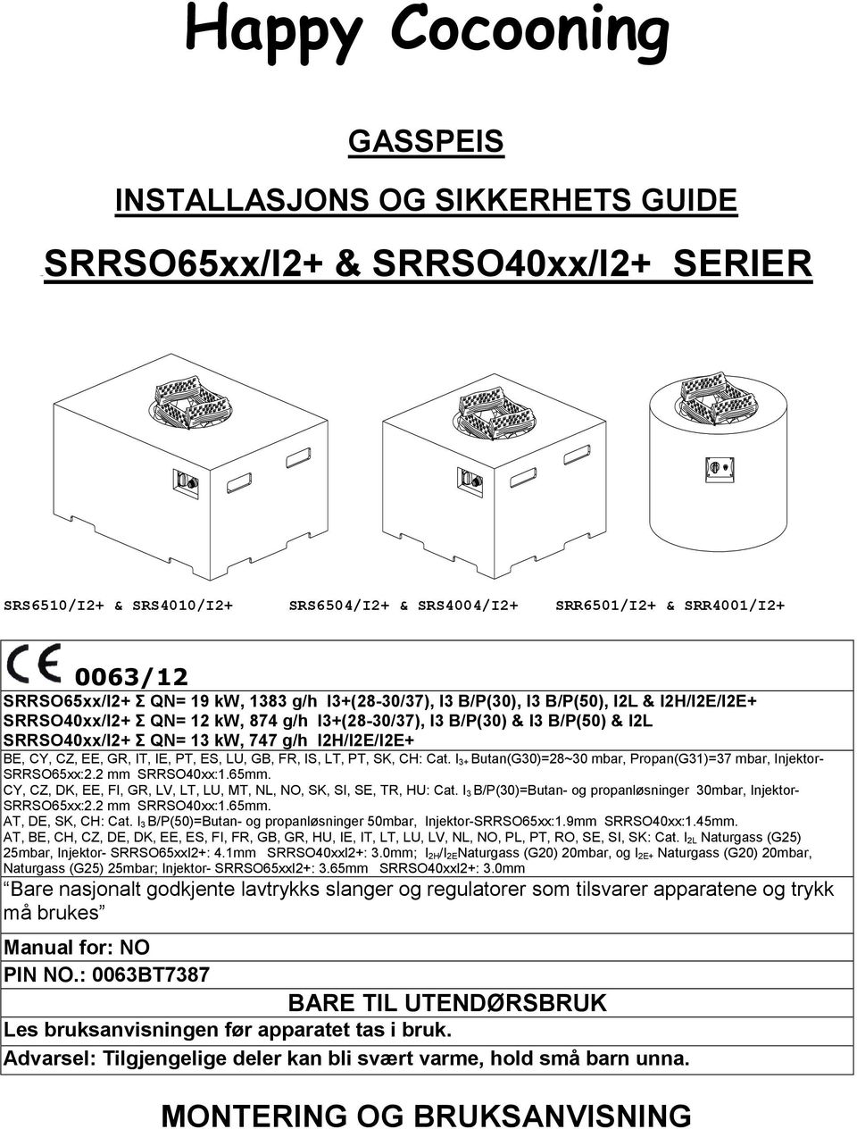 I2H/I2E/I2E+ BE, CY, CZ, EE, GR, IT, IE, PT, ES, LU, GB, FR, IS, LT, PT, SK, CH: Cat. I 3+ Butan(G30)=28~30 mbar, Propan(G31)=37 mbar, Injektor- SRRSO65xx:2.2 mm SRRSO40xx:1.65mm.