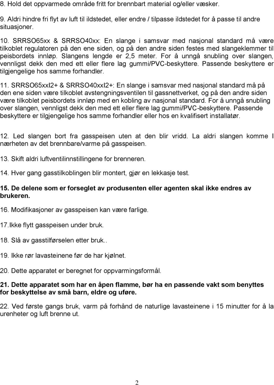 Slangens lengde er 2,5 meter. For å unngå snubling over slangen, vennligst dekk den med ett eller flere lag gummi/pvc-beskyttere. Passende beskyttere er tilgjengelige hos samme forhandler. 11.