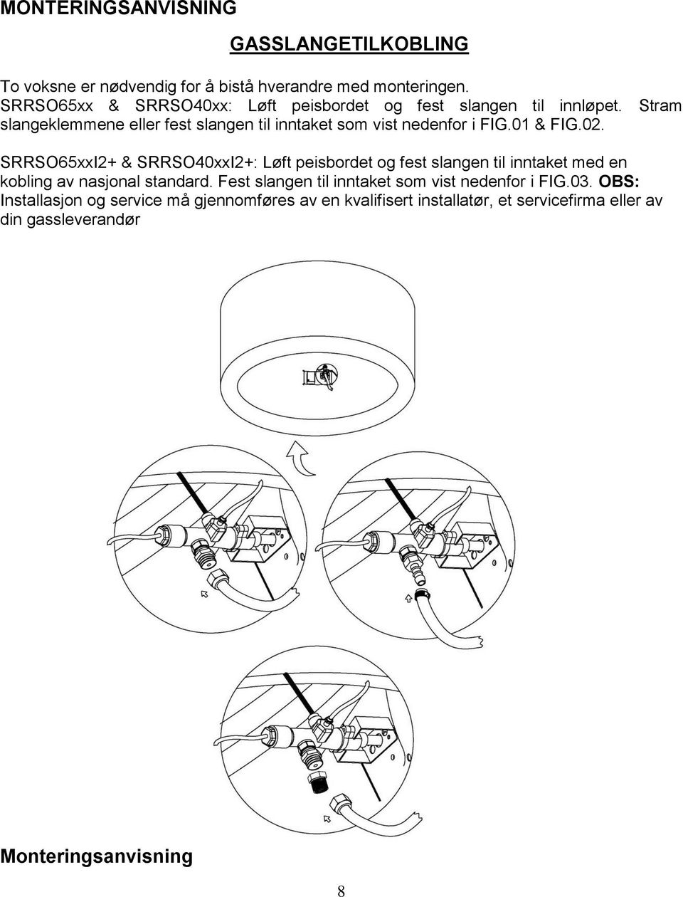 Stram slangeklemmene eller fest slangen til inntaket som vist nedenfor i FIG.01 & FIG.02.