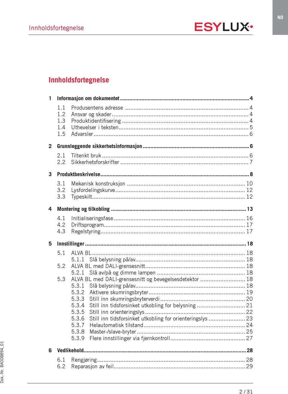 3 Typeskilt... 12 4 Montering og tilkobling...13 4.1 Initialiseringsfase... 16 4.2 Driftsprogram... 17 4.3 Regelstyring... 17 5 Innstillinger...18 5.1 ALVA BL... 18 5.1.1 Slå belysning på/av... 18 5.2 ALVA BL med DALI-grensesnitt.