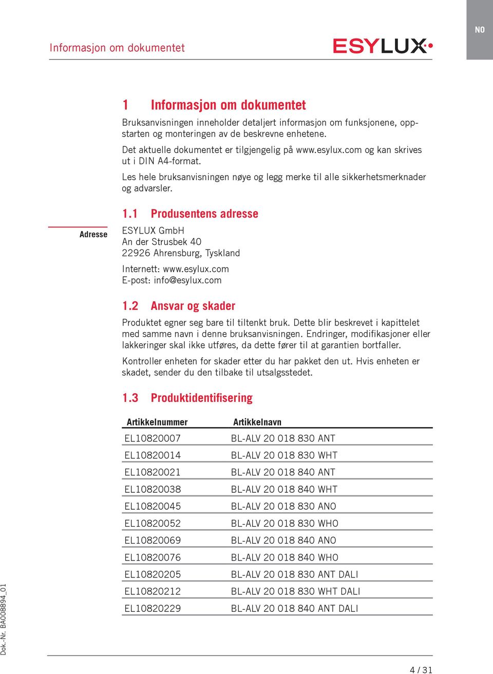 1 Produsentens adresse ESYLUX GmbH An der Strusbek 40 22926 Ahrensburg, Tyskland Internett: www.esylux.com E-post: info@esylux.com 1.2 Ansvar og skader Produktet egner seg bare til tiltenkt bruk.