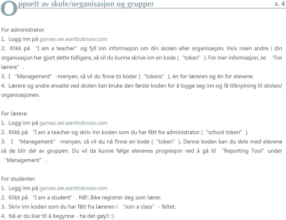 I Management -menyen, så vil du finne to koder ( tokens ), én for læreren og én for elevene. 4.