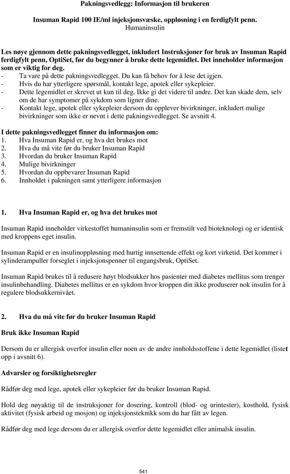 Det inneholder informasjon som er viktig for deg. - Ta vare på dette pakningsvedlegget. Du kan få behov for å lese det igjen. - Hvis du har ytterligere spørsmål, kontakt lege, apotek eller sykepleier.