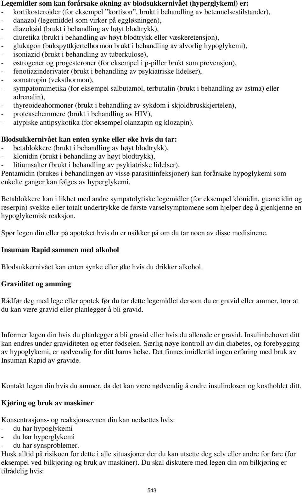 alvorlig hypoglykemi), - isoniazid (brukt i behandling av tuberkulose), - østrogener og progesteroner (for eksempel i p-piller brukt som prevensjon), - fenotiazinderivater (brukt i behandling av