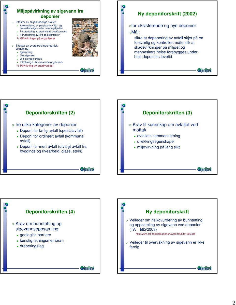 Påvirkning av artsdiversitet Ny deponiforskrift (2002) for eksisterende og nye deponier Mål: sikre at deponering av avfall skjer på en forsvarlig og kontrollert måte slik at skadevirkninger på