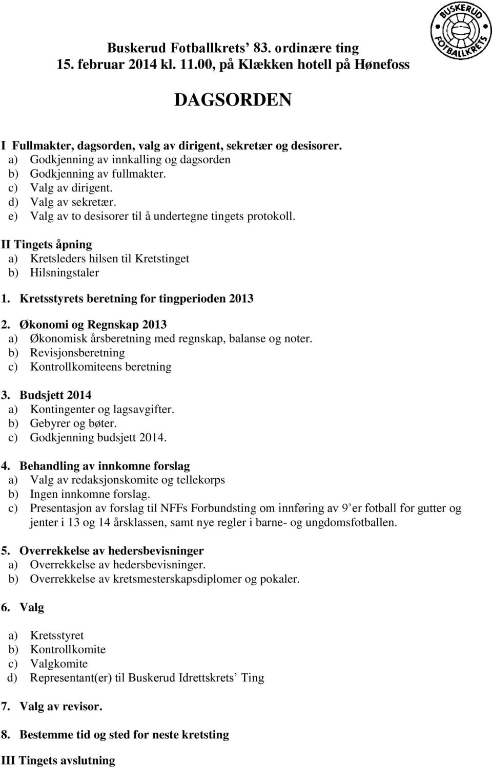 II Tingets åpning a) Kretsleders hilsen til Kretstinget b) Hilsningstaler 1. Kretsstyrets beretning for tingperioden 2013 2.