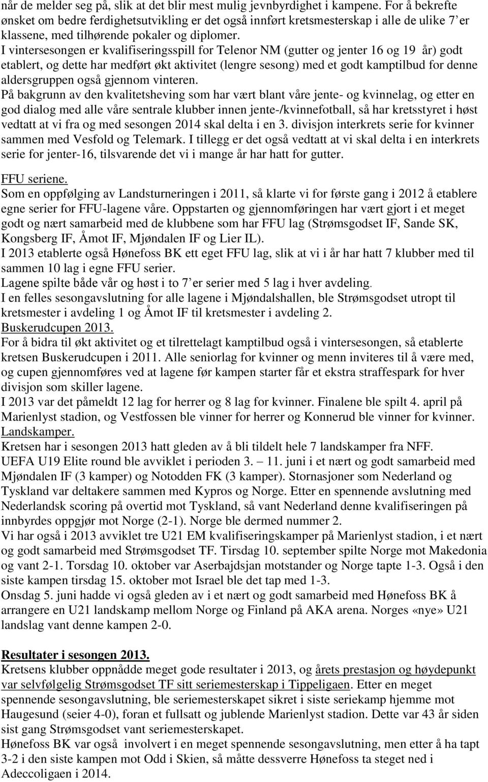 I vintersesongen er kvalifiseringsspill for Telenor NM (gutter og jenter 16 og 19 år) godt etablert, og dette har medført økt aktivitet (lengre sesong) med et godt kamptilbud for denne aldersgruppen