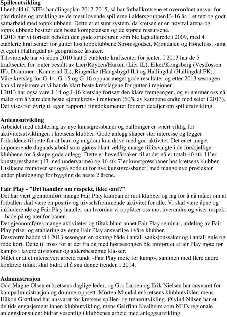 I 2013 har vi fortsatt beholdt den gode strukturen som ble lagt allerede i 2009, med 4 etablerte kraftsenter for gutter hos toppklubbene Strømsgodset, Mjøndalen og Hønefoss, samt et eget i Hallingdal