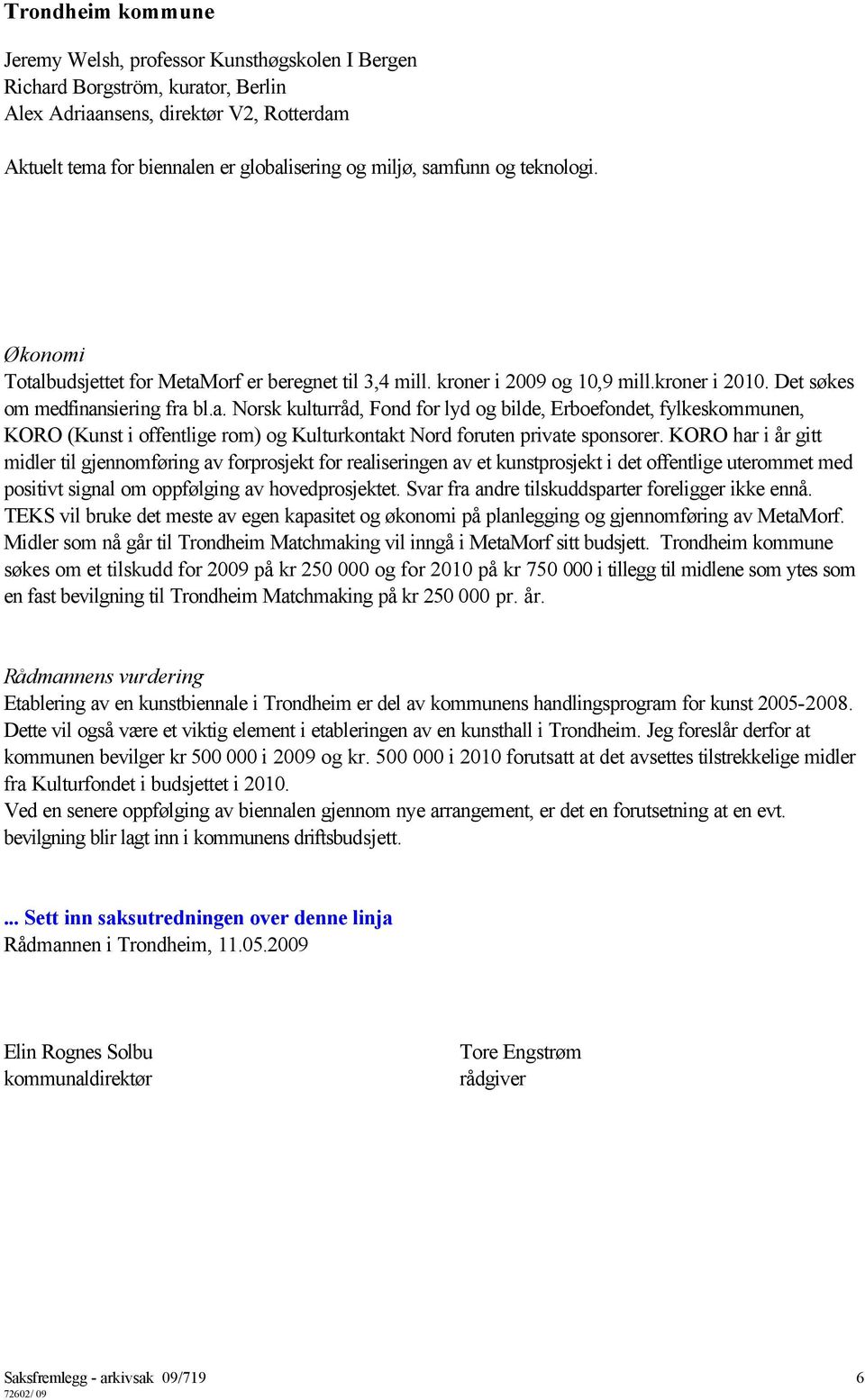 KORO har i år gitt midler til gjennomføring av forprosjekt for realiseringen av et kunstprosjekt i det offentlige uterommet med positivt signal om oppfølging av hovedprosjektet.