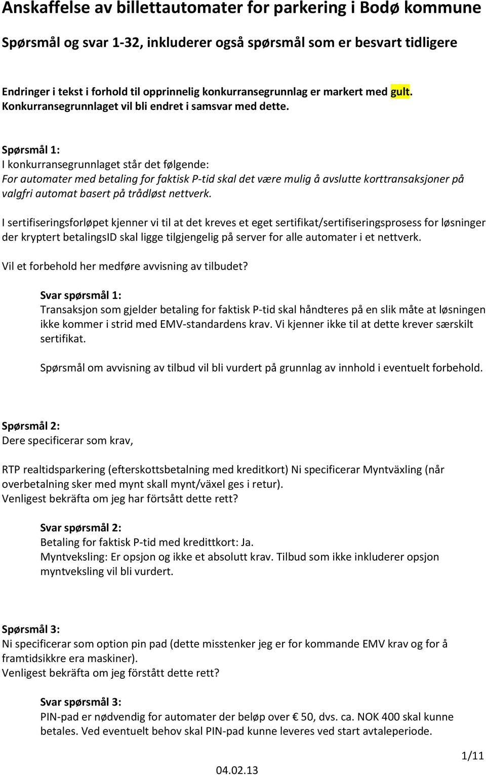 Spørsmål 1: I konkurransegrunnlaget står det følgende: For automater med betaling for faktisk P-tid skal det være mulig å avslutte korttransaksjoner på valgfri automat basert på trådløst nettverk.