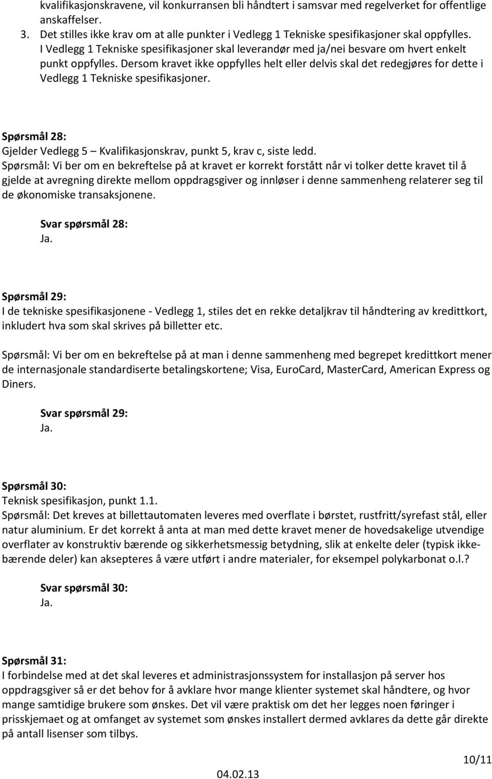 Dersom kravet ikke oppfylles helt eller delvis skal det redegjøres for dette i Vedlegg 1 Tekniske spesifikasjoner. Spørsmål 28: Gjelder Vedlegg 5 Kvalifikasjonskrav, punkt 5, krav c, siste ledd.