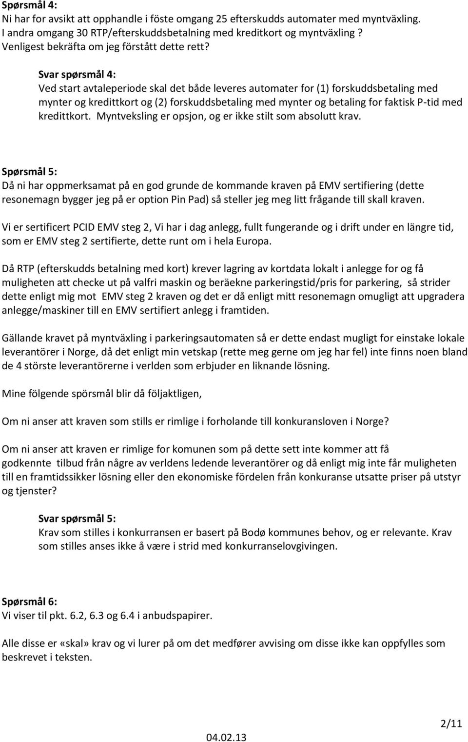 Svar spørsmål 4: Ved start avtaleperiode skal det både leveres automater for (1) forskuddsbetaling med mynter og kredittkort og (2) forskuddsbetaling med mynter og betaling for faktisk P-tid med