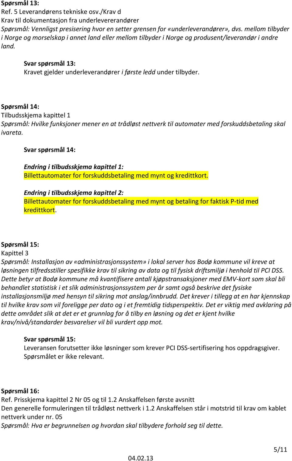 Spørsmål 14: Tilbudsskjema kapittel 1 Spørsmål: Hvilke funksjoner mener en at trådløst nettverk til automater med forskuddsbetaling skal ivareta.