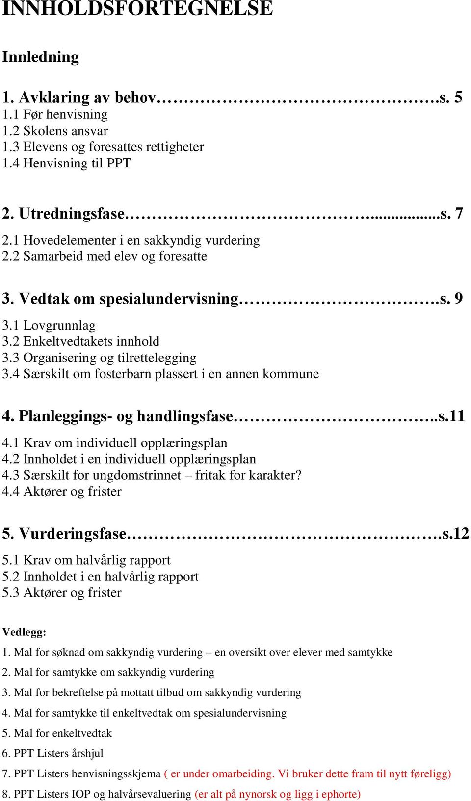 4 Særskilt om fosterbarn plassert i en annen kommune 4. Planleggings- og handlingsfase..s.11 4.1 Krav om individuell opplæringsplan 4.2 Innholdet i en individuell opplæringsplan 4.